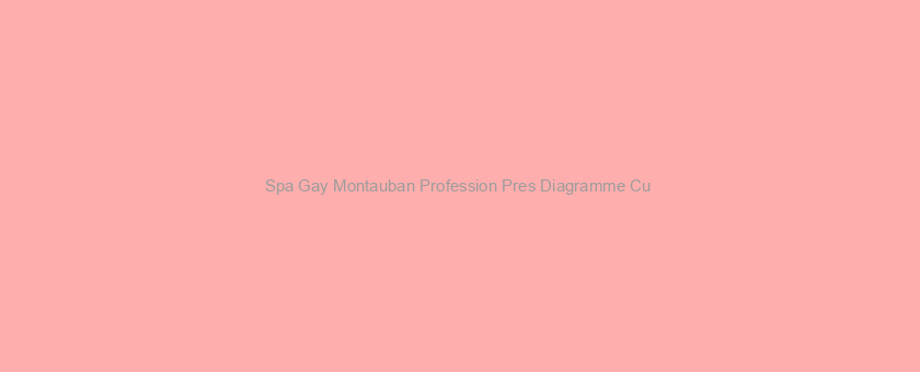 Spa Gay Montauban Profession Pres Diagramme Cu / Profession A L’egard De Celibataires Gay